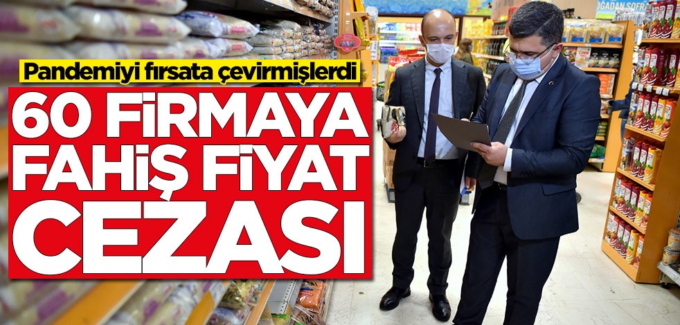 60 firmaya fahiş fiyat cezası