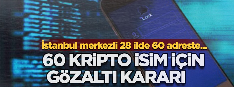 60 kripto isim için gözaltı kararı