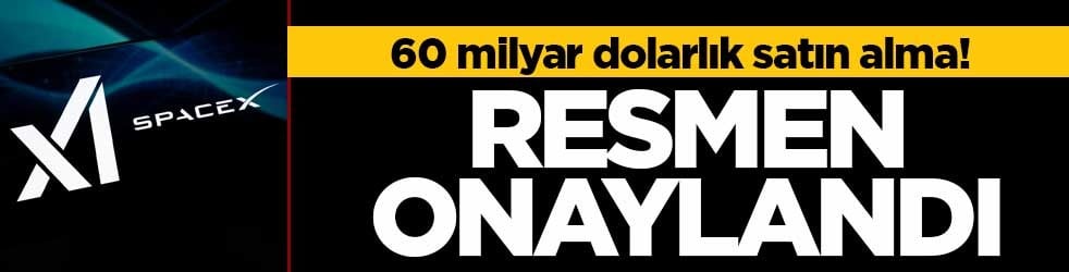 60 milyar dolarlık satın alma! Resmen onaylandı