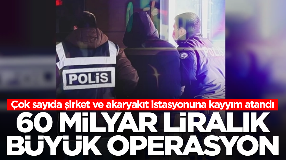 60 milyar TL'lik büyük operasyon! Çok sayıda şirkete kayyım atandı