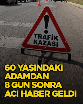60 yaşındaki adamdan 8 gün sonra acı haber geldi