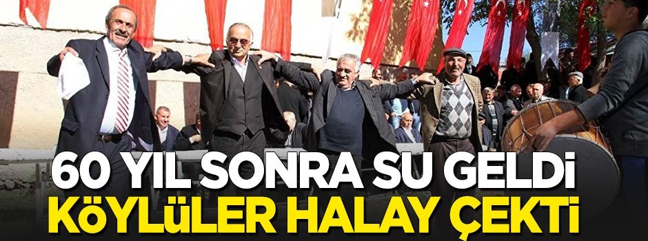 60 yıl sonra su geldi, köylüler halay çekti