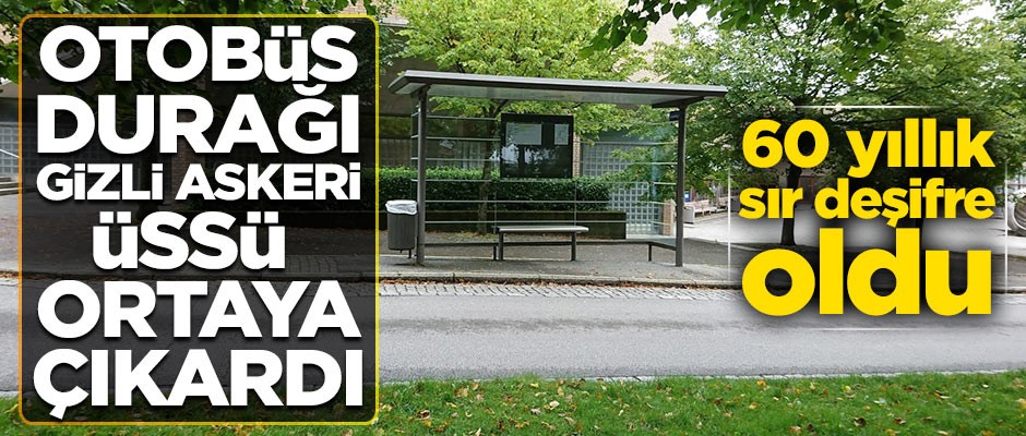 60 yıllık sır deşifre oldu! Otobüs durağı gizli askeri üssü ortaya çıkardı
