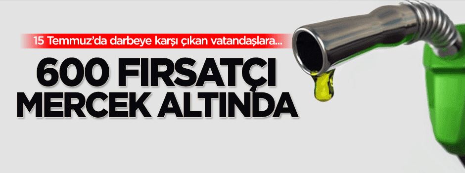 600 'darbe girişimi' fırsatçısı mercek altında!