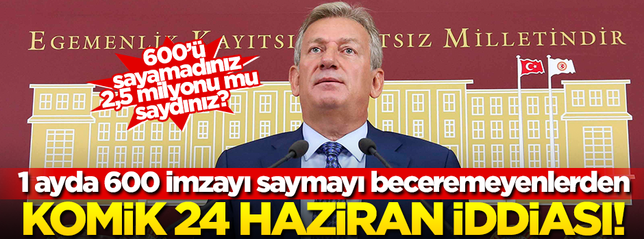 600 imzayı 1 ayda sayamayan CHP'den komik 24 Haziran iddiası