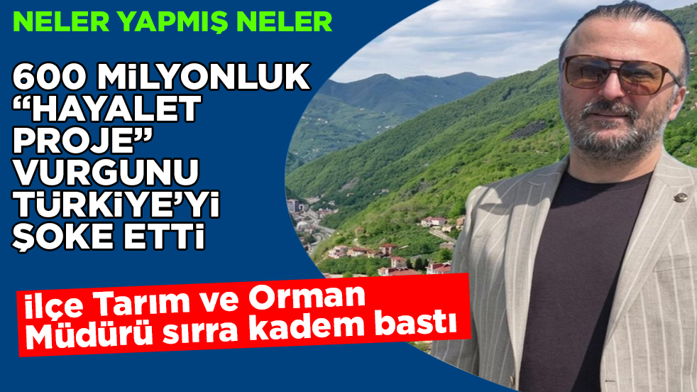 600 milyon TL’lik “hayalet proje” vurgunu tüm Türkiye’yi şoke etti! İlçe Tarım ve Orman Müdürü sırra kadem bastı! Neler yapmış neler