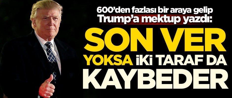 600'den fazlası bir araya gelip Trump'a mektup yazdı: İki taraf da kaybeder