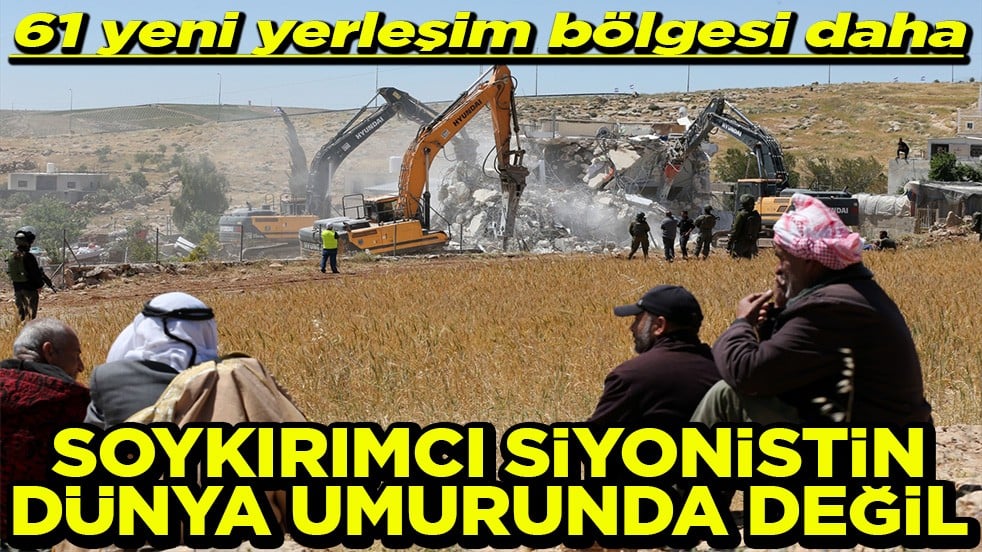 61 yeni yerleşim bölgesi daha Soykırımcı siyonistin dünya umurunda değil