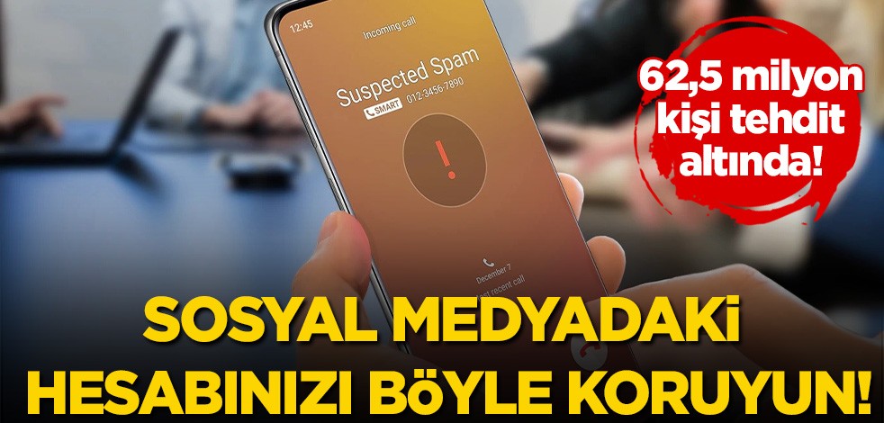 62,5 milyon kişi tehdit altında! Sosyal medyadaki hesabınızı böyle koruyun