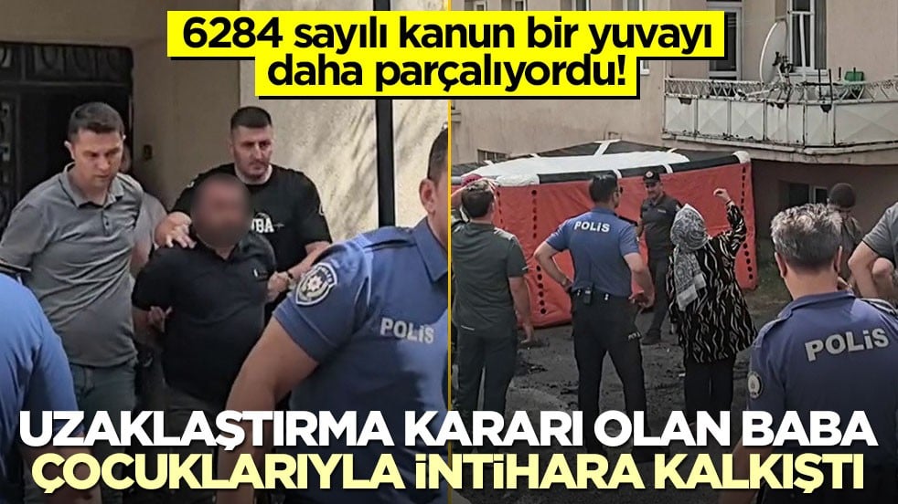 6284 sayılı kanun bir yuvayı daha parçalıyordu! Uzaklaştırma kararı olan baba çocuklarıyla intihara kalkıştı