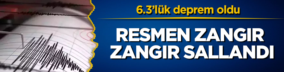 6.3’lük deprem oldu! Resmen zangır zangır sallandı