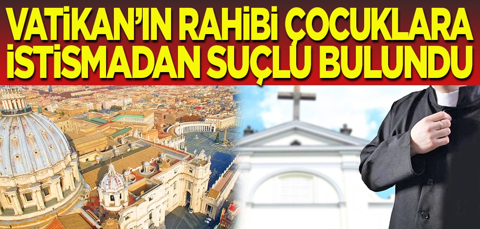 64 yaşındaki Vatikan'ın rahibi, çocuklara cinsel istismardan suçlu bulundu