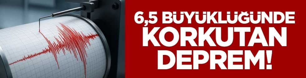 6,5 büyüklüğünde korkutan deprem!