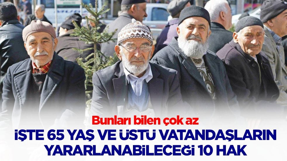 65 yaş ve üstü vatandaşlar dikkat, kimse bilmiyor: Bu hakları sakın kaçırmayın