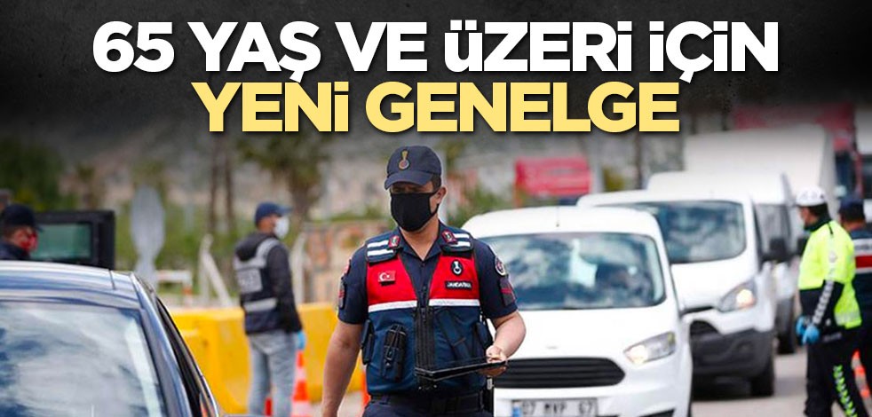 65 yaş ve üzeri için seyahat izni genelgesi yayımlandı!