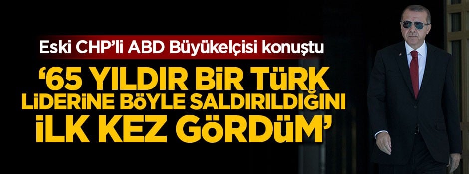 '65 yıldır bir Türk liderine böyle saldırıldığını ilk kez gördüm'