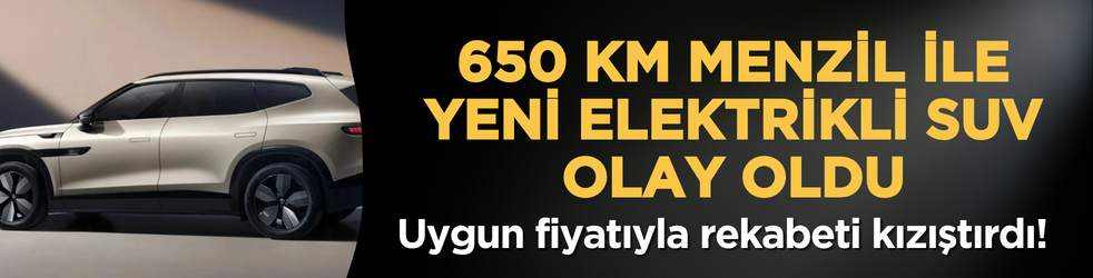 650 km menzil ile yeni elektrikli SUV olay oldu: Uygun fiyatıyla rekabeti kızıştırdı