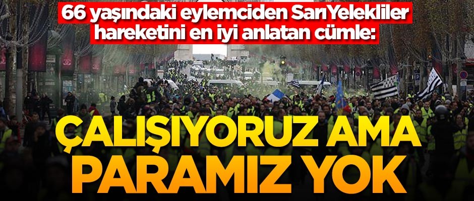 66 yaşındaki eylemciden Sarı Yelekliler hareketini en iyi anlatan cümle: Çalışıyoruz ama paramız yok