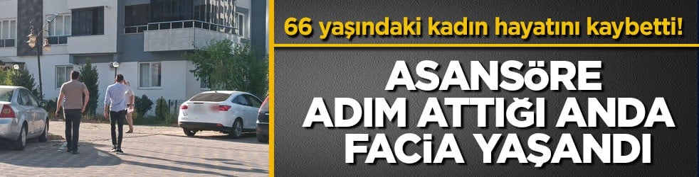 66 yaşındaki kadın hayatını kaybetti! Asansöre adım attığı anda facia yaşandı