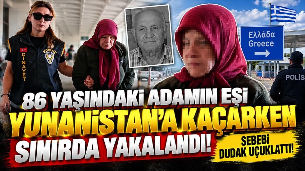66 yaşındaki kadın Yunanistan’a kaçarken sınırda yakalandı! Sebebi dudak uçuklattı