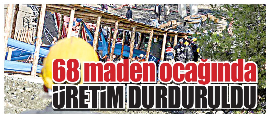 68 maden ocağında üretım durduruldu