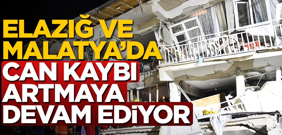 6,8'lik deprem sonrası Elazığ ve Malatya'da can kaybı artmaya devam ediyor