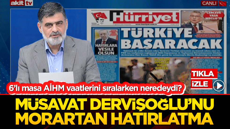 6’lı masa AİHM vaatlerini sıralarken neredeydi? Müsavat Dervişoğlu’nu morartan hatırlatma