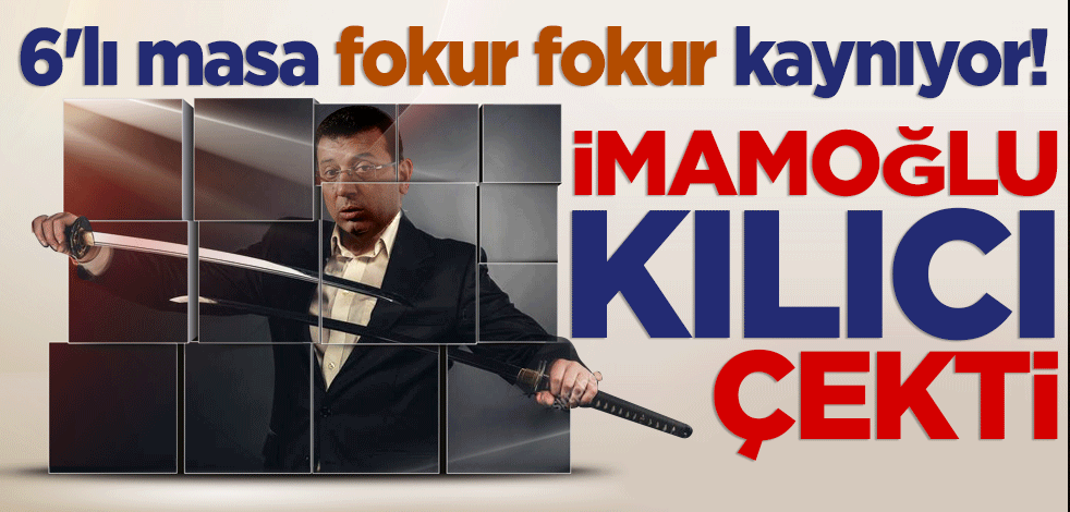 6'lı masa fokur fokur kaynıyor! İmamoğlu kılıcı çekti
