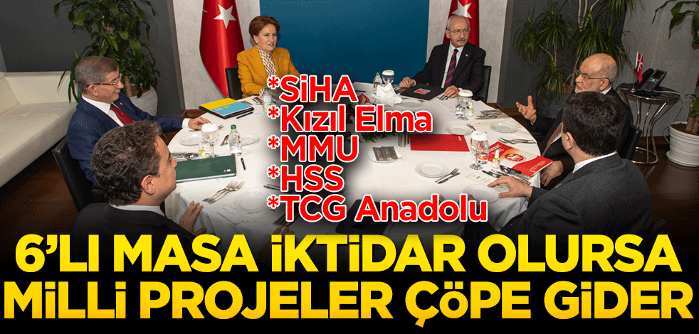 6’lı masa iktidar olursa milli projeler çöpe gider