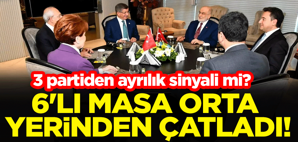 6'lı masa orta yerinden çatladı! 3 partiden ayrılık sinyali mi?