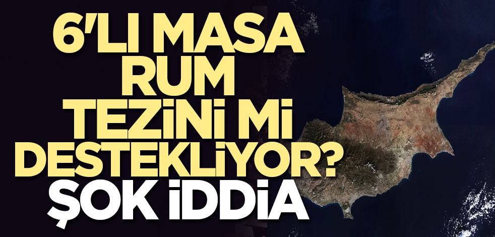6'lı masa Rum tezini mi destekliyor? Şok iddia