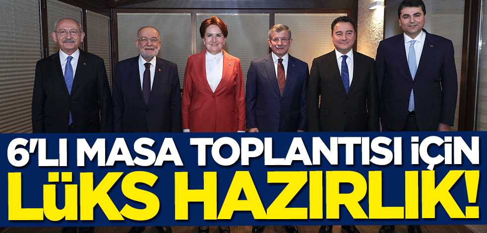 6'lı Masa toplantısı için lüks hazırlık!