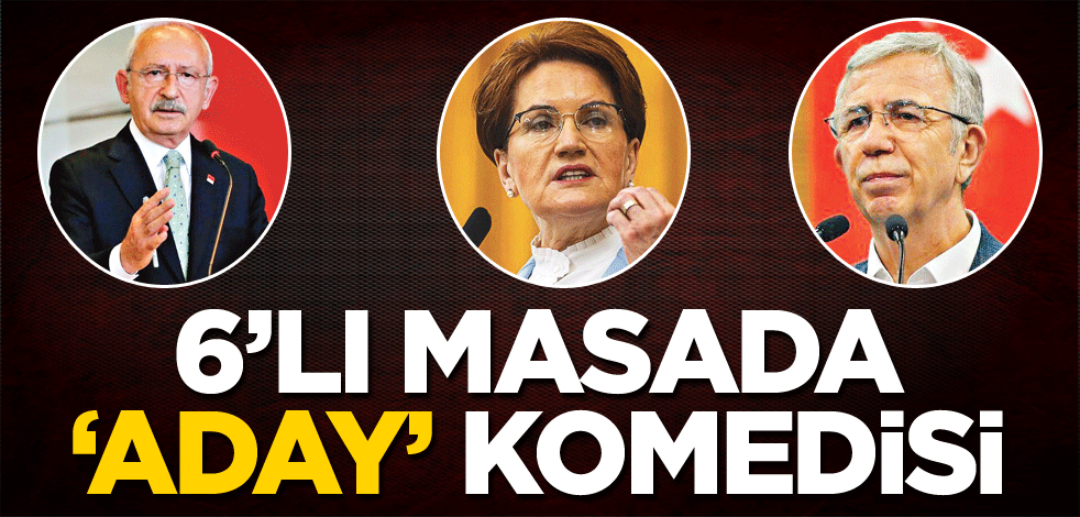 6’lı masada ‘aday’ komedisi