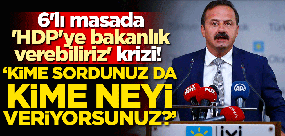 6'lı masada 'HDP'ye bakanlık verebiliriz' krizi! 'Kime sordunuz da kime neyi veriyorsunuz?'