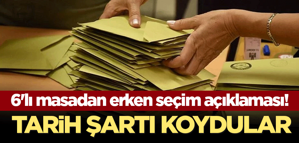 6'lı masadan erken seçim açıklaması! Tarih şartı koydular