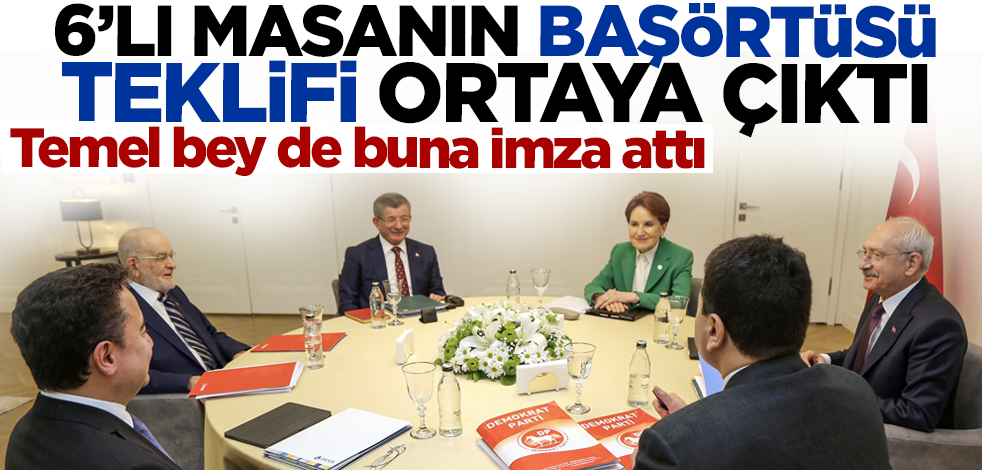6'lı masanın başörtüsü teklifi ortaya çıktı! Temel bey de buna imza attı