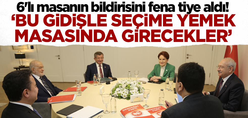 6'lı masanın bildirisini fena tiye aldı! 'Bu gidişle seçime yemek masasında girecekler'