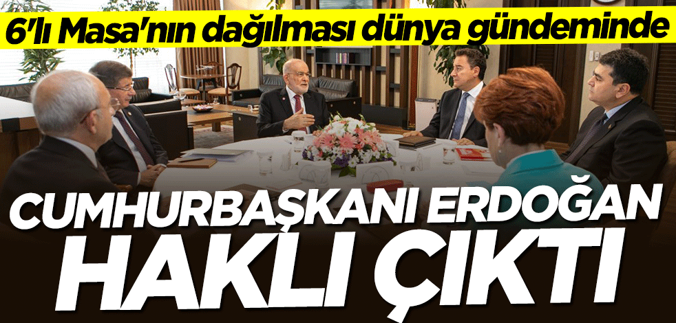 6'lı Masa'nın dağılması dünya gündeminde: Cumhurbaşkanı Erdoğan haklı çıktı