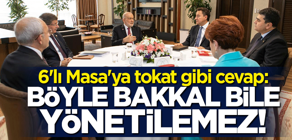 6'lı Masa'ya tokat gibi cevap: Böyle bakkal bile yönetilemez