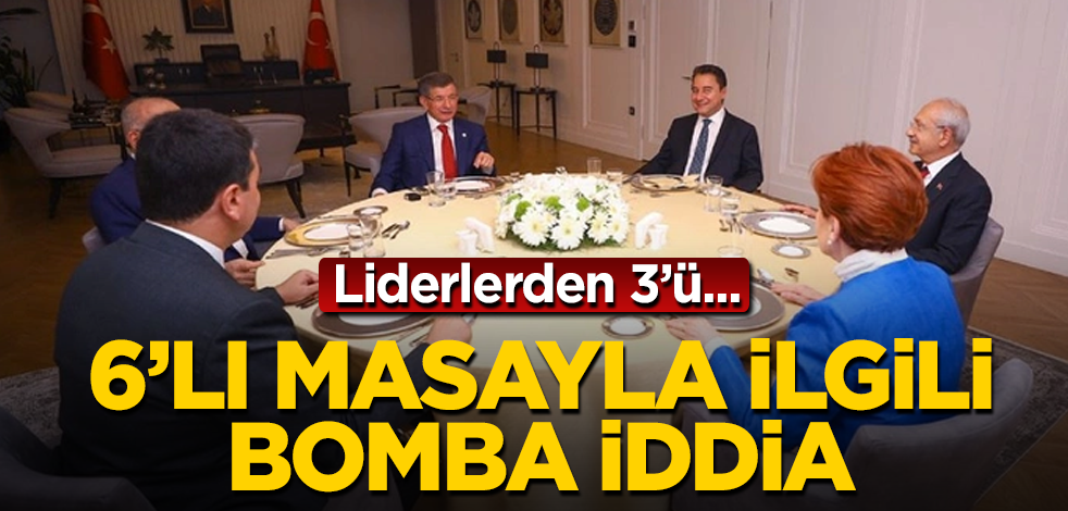 6'lı masayla ilgili bomba iddia! Liderlerden 3'ü...
