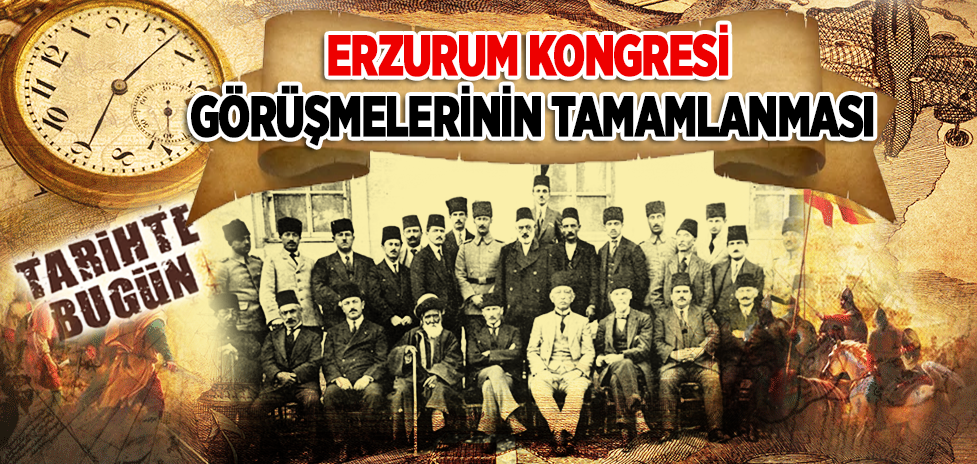 7 Ağustos 1919: Erzurum Kongresi Görüşmelerinin Tamamlanması