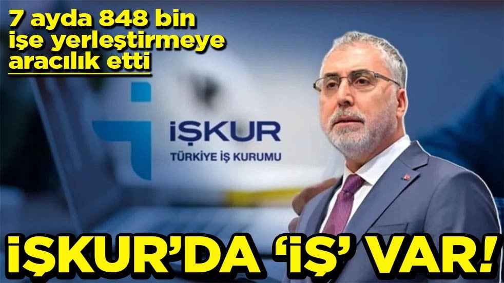 7 ayda 848 bin işe yerleştirmeye aracılık etti İŞKUR’da iş var!