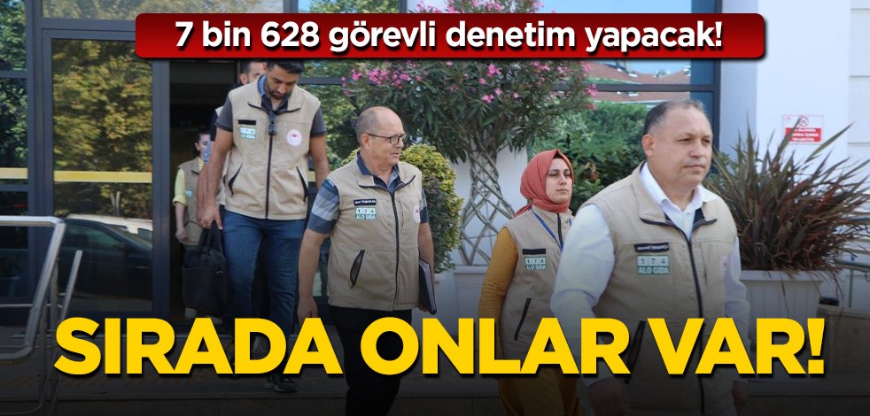  7 bin 628 görevli denetim yapacak! Sırada onlar var!
