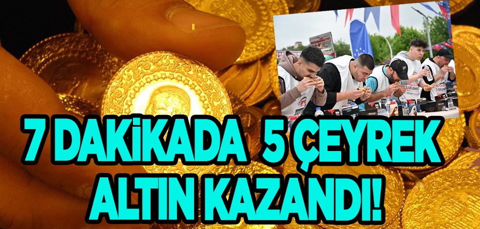 7 dakikada 7 pide yedi, 5 çeyrek altın kazandı! O olay: Herkes şaştı kaldı