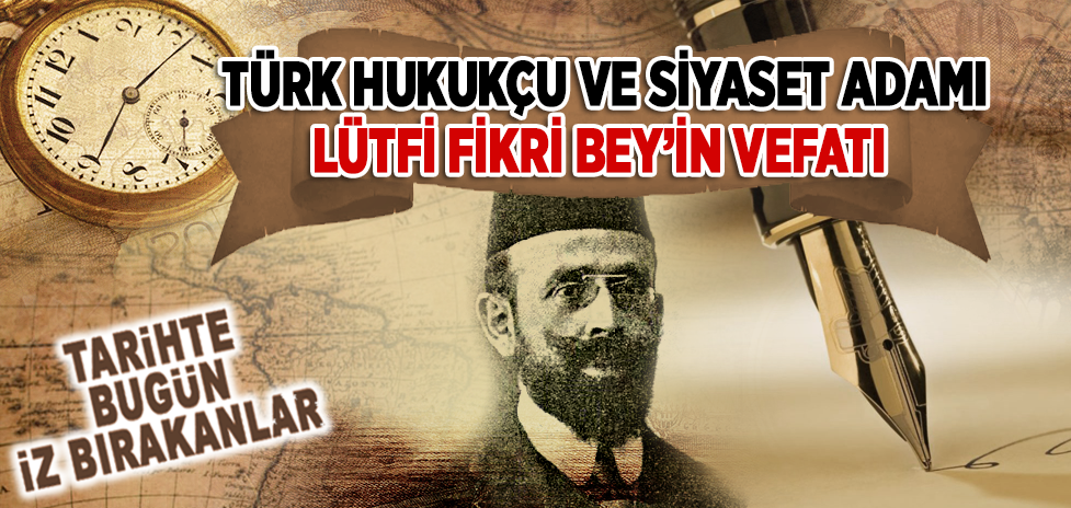 7 Ekim 1934: İstanbul Barosu Reisi Lütfi Fikri Bey’in Vefatı