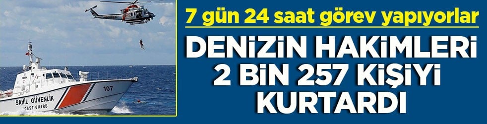 7 gün 24 saat görev yapıyorlar Denizin hakimleri 2 bin 257 kişiyi kurtardı