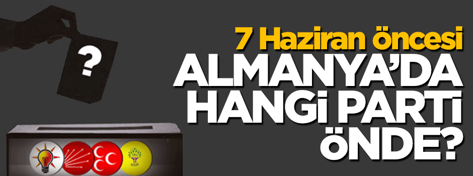 7 Haziran öncesi Almanya'da hangi parti önde?