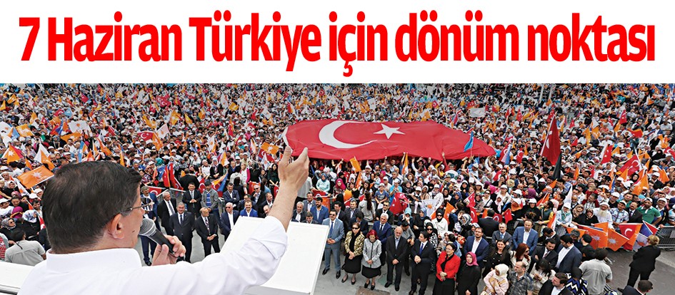 7 Haziran Türkiye için dönüm noktası