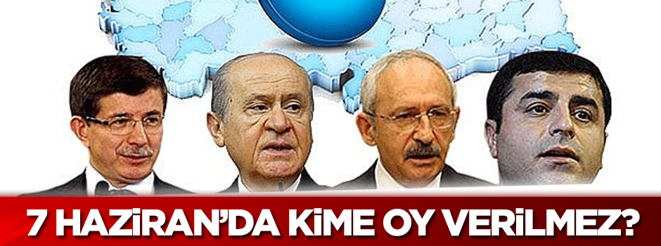 7 Haziran'da kime oy verilmez?