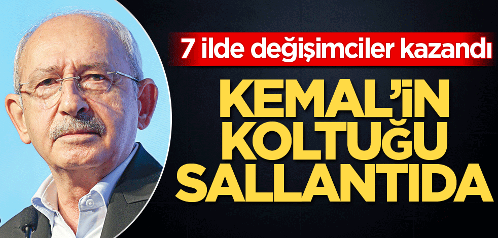 7 ilde değişimciler kazandı! Kemal'in koltuğu sallantıda